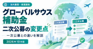 グローバルサウス補助金の二次公募が開始｜一次公募からの主な変更点【2026年10月】